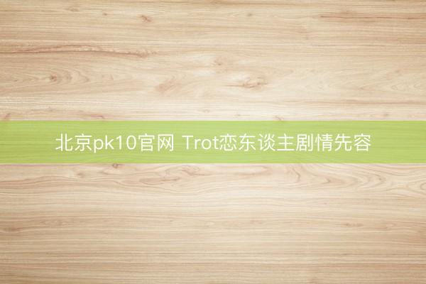 北京pk10官网 Trot恋东谈主剧情先容