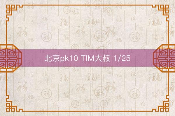 北京pk10 TIM大叔 1/25