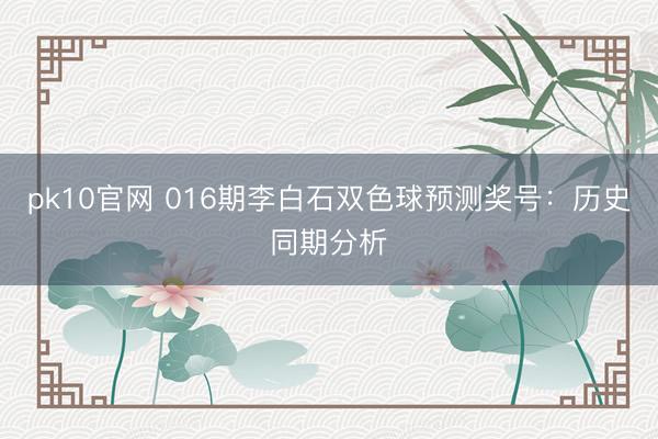 pk10官网 016期李白石双色球预测奖号:历史同期分析