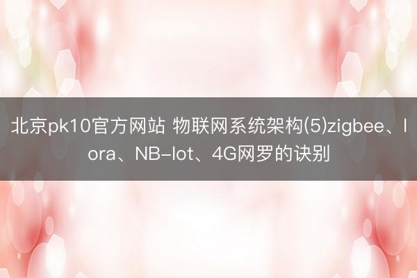 北京pk10官方网站 物联网系统架构(5)zigbee、lora、NB-lot、4G网罗的诀别