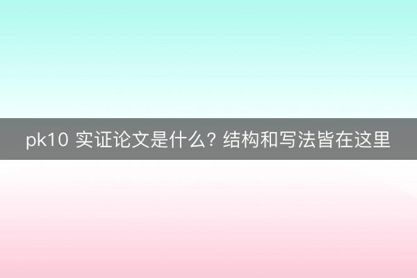 pk10 实证论文是什么? 结构和写法皆在这里