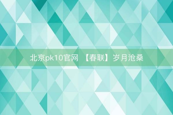 北京pk10官网 【春联】岁月沧桑