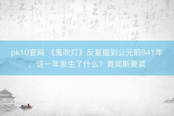 pk10官网 《鬼吹灯》反复提到公元前841年，这一年发生了什么？竟如斯要紧